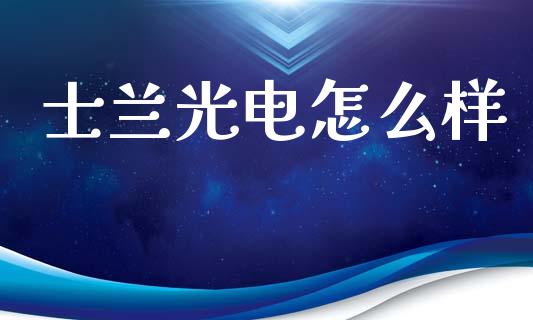 士兰光电怎么样_https://m.jnlaobingbanjia.com_基金市场_第1张