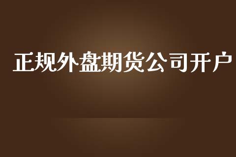 正规外盘期货公司开户_https://m.jnlaobingbanjia.com_基金市场_第1张