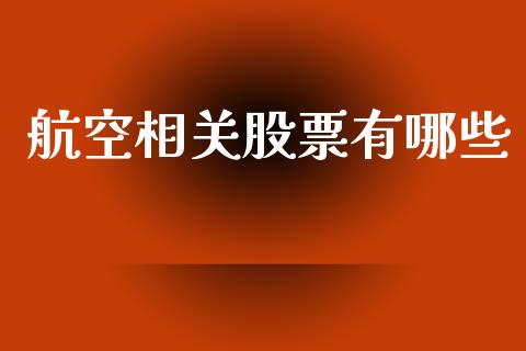 航空相关股票有哪些_https://m.jnlaobingbanjia.com_股市新闻_第1张
