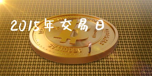 2015年交易日_https://m.jnlaobingbanjia.com_区块链_第1张