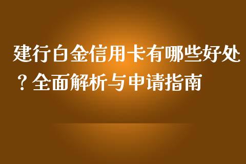 建行白金信用卡有哪些好处？全面解析与申请指南_https://m.jnlaobingbanjia.com_全球市场_第1张
