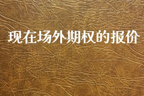 现在场外期权的报价_https://m.jnlaobingbanjia.com_区块链_第1张