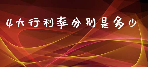 4大行利率分别是多少_https://m.jnlaobingbanjia.com_基金市场_第1张