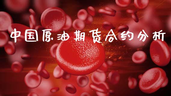 中国原油期货合约分析_https://m.jnlaobingbanjia.com_金融监管_第1张
