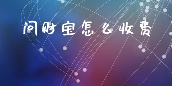 问财宝怎么收费_https://m.jnlaobingbanjia.com_区块链_第1张