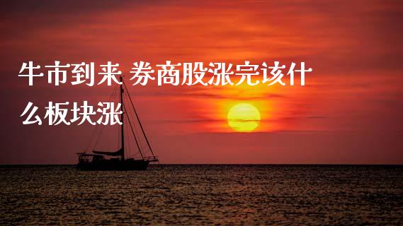 牛市到来 券商股涨完该什么板块涨_https://m.jnlaobingbanjia.com_区块链_第1张
