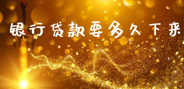 银行贷款要多久下来_https://m.jnlaobingbanjia.com_基金市场_第1张
