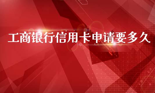 工商银行信用卡申请要多久_https://m.jnlaobingbanjia.com_基金市场_第1张