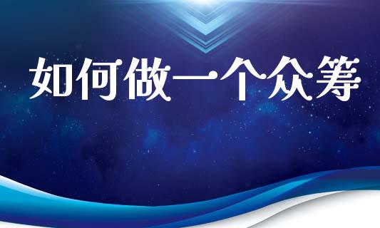如何做一个众筹_https://m.jnlaobingbanjia.com_理财规划_第1张