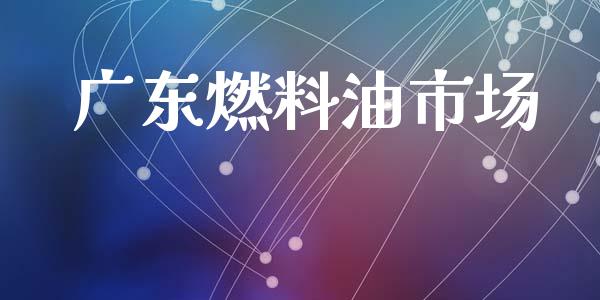 广东燃料油市场_https://m.jnlaobingbanjia.com_理财规划_第1张