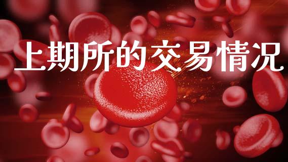 上期所的交易情况_https://m.jnlaobingbanjia.com_股市新闻_第1张