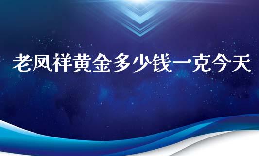 老凤祥黄金多少钱一克今天_https://m.jnlaobingbanjia.com_区块链_第1张
