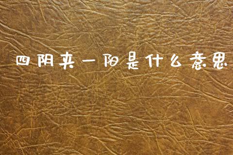 四阴夹一阳是什么意思_https://m.jnlaobingbanjia.com_股市新闻_第1张