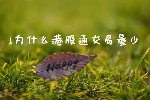 l为什么港股通交易量少_https://m.jnlaobingbanjia.com_理财规划_第1张