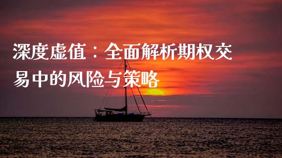 深度虚值：全面解析期权交易中的风险与策略_https://m.jnlaobingbanjia.com_金融监管_第1张