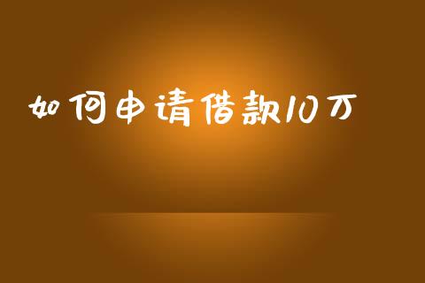 如何申请借款10万_https://m.jnlaobingbanjia.com_理财规划_第1张