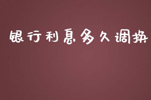 银行利息多久调换_https://m.jnlaobingbanjia.com_基金市场_第1张