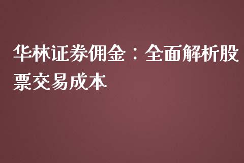 华林证券佣金:全面解析股票交易成本_金融监管_第1张_全球市场_股市新闻_理财规划_金融监管_区块链_基金市场 华林证券佣金:全面解析股票交易成本_https://m.jnlaobingbanjia.com_金融监管_第1张