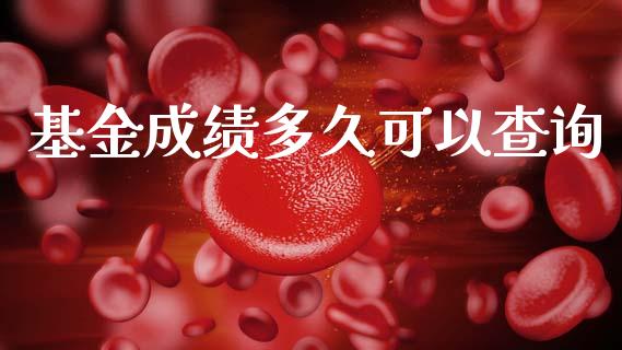 基金成绩多久可以查询_https://m.jnlaobingbanjia.com_全球市场_第1张