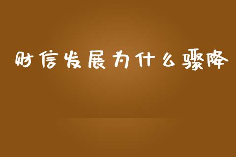 财信发展为什么骤降_https://m.jnlaobingbanjia.com_股市新闻_第1张