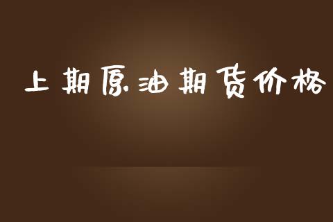 上期原油期货价格_https://m.jnlaobingbanjia.com_理财规划_第1张