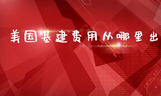 美国基建费用从哪里出_https://m.jnlaobingbanjia.com_金融监管_第1张
