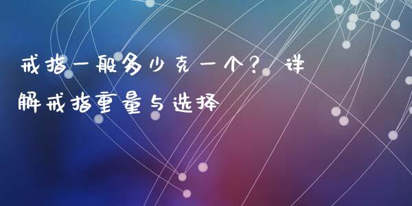 戒指一般多少克一个？ 详解戒指重量与选择_https://m.jnlaobingbanjia.com_全球市场_第1张