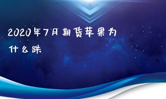 2020年7月期货苹果为什么跌_https://m.jnlaobingbanjia.com_理财规划_第1张