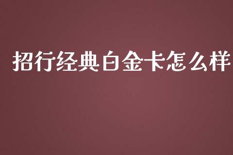 招行经典白金卡怎么样_https://m.jnlaobingbanjia.com_理财规划_第1张