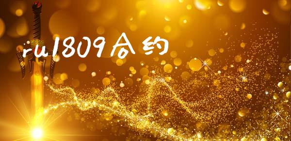 ru1809合约_https://m.jnlaobingbanjia.com_金融监管_第1张