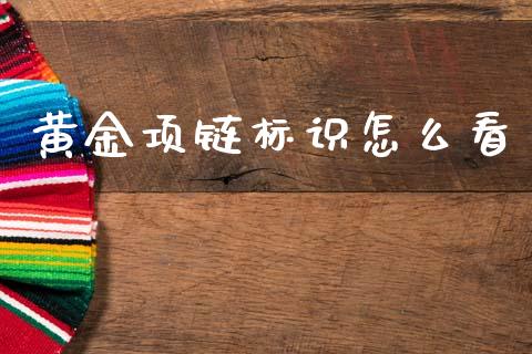 黄金项链标识怎么看_https://m.jnlaobingbanjia.com_金融监管_第1张