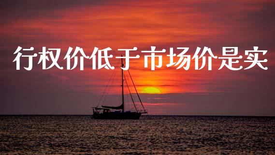 行权价低于市场价是实_https://m.jnlaobingbanjia.com_金融监管_第1张