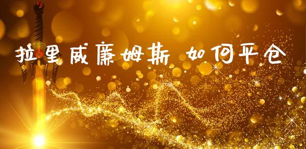 拉里威廉姆斯 如何平仓_https://m.jnlaobingbanjia.com_全球市场_第1张