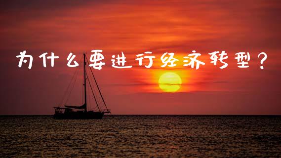 为什么要进行经济转型？_https://m.jnlaobingbanjia.com_股市新闻_第1张