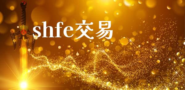 shfe交易_https://m.jnlaobingbanjia.com_金融监管_第1张