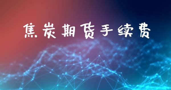 焦炭期货手续费_https://m.jnlaobingbanjia.com_金融监管_第1张