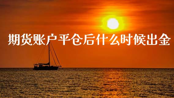 期货账户平仓后什么时候出金_https://m.jnlaobingbanjia.com_基金市场_第1张