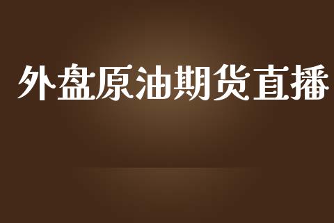 外盘原油期货直播_https://m.jnlaobingbanjia.com_全球市场_第1张