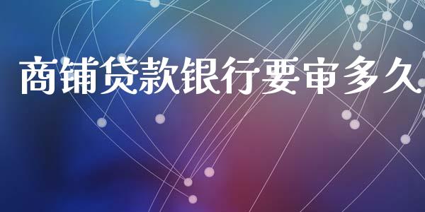 商铺贷款银行要审多久_https://m.jnlaobingbanjia.com_区块链_第1张