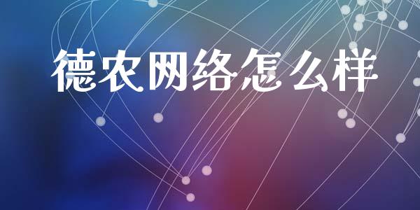 德农网络怎么样_https://m.jnlaobingbanjia.com_股市新闻_第1张