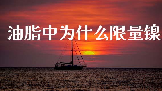 油脂中为什么限量镍_https://m.jnlaobingbanjia.com_股市新闻_第1张