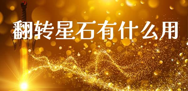 翻转星石有什么用_https://m.jnlaobingbanjia.com_理财规划_第1张