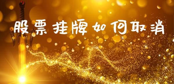 股票挂牌如何取消_https://m.jnlaobingbanjia.com_基金市场_第1张