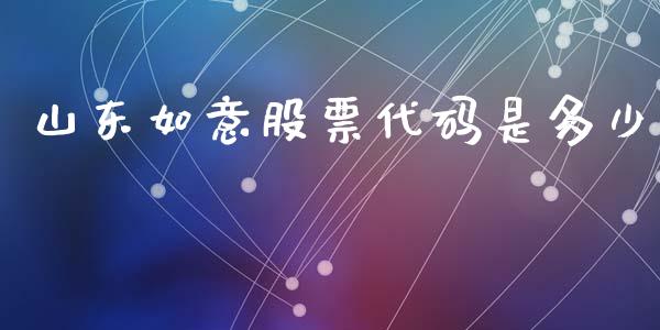 山东如意股票代码是多少_https://m.jnlaobingbanjia.com_全球市场_第1张