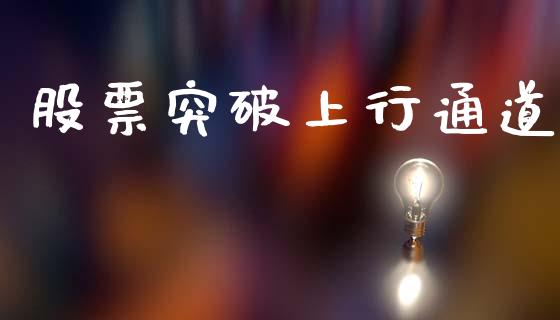 股票突破上行通道_https://m.jnlaobingbanjia.com_全球市场_第1张