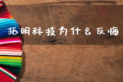 拓明科技为什么反悔_https://m.jnlaobingbanjia.com_基金市场_第1张