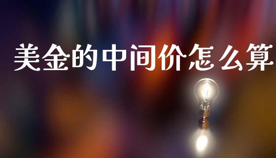美金的中间价怎么算_https://m.jnlaobingbanjia.com_股市新闻_第1张