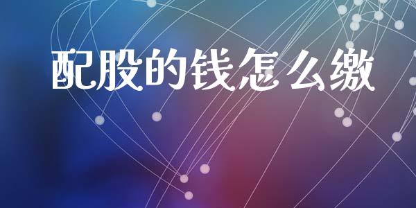 配股的钱怎么缴_https://m.jnlaobingbanjia.com_金融监管_第1张