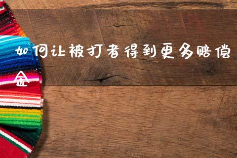 如何让被打者得到更多赔偿金_https://m.jnlaobingbanjia.com_区块链_第1张