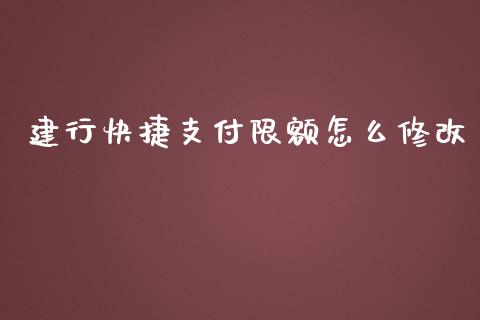 建行快捷支付限额怎么修改_https://m.jnlaobingbanjia.com_全球市场_第1张